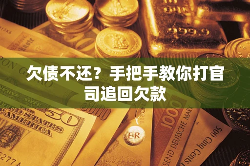 济南欠债不还？手把手教你打官司追回欠款
