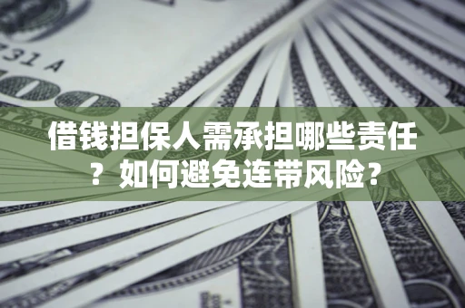 济南借钱担保人需承担哪些责任？如何避免连带风险？