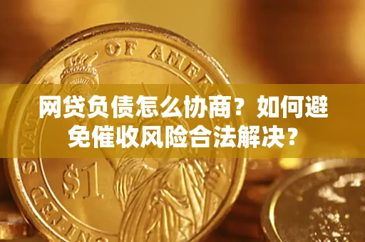 济南网贷负债怎么协商？如何避免催收风险合法解决？