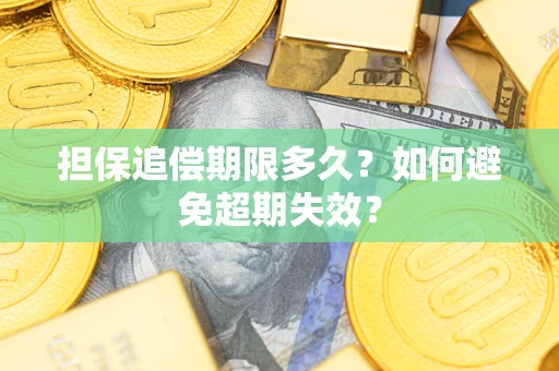 济南担保追偿期限多久?如何避免超期失效? 济南担保追偿期限多久?如何避免超期失效?