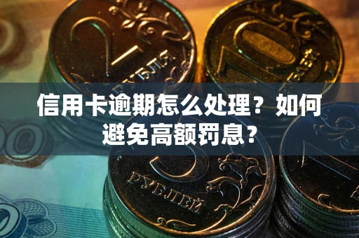济南信用卡逾期怎么处理？如何避免高额罚息？