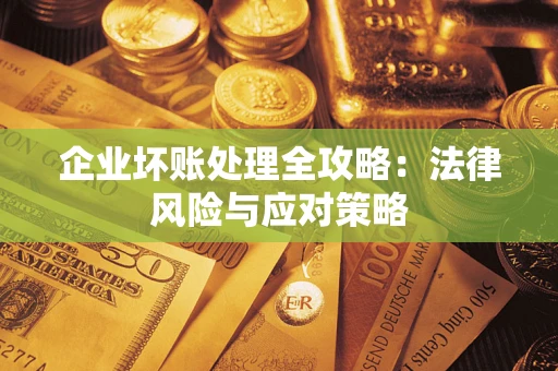 济南企业坏账处理全攻略：法律风险与应对策略