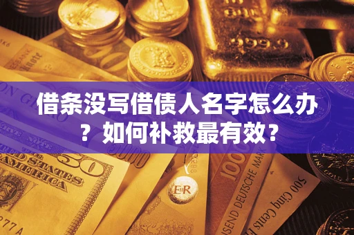 济南借条没写借债人名字怎么办？如何补救最有效？