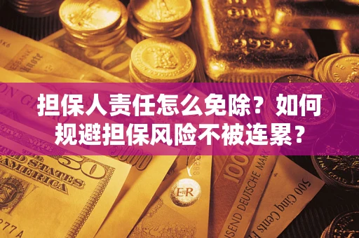 济南担保人责任怎么免除？如何规避担保风险不被连累？