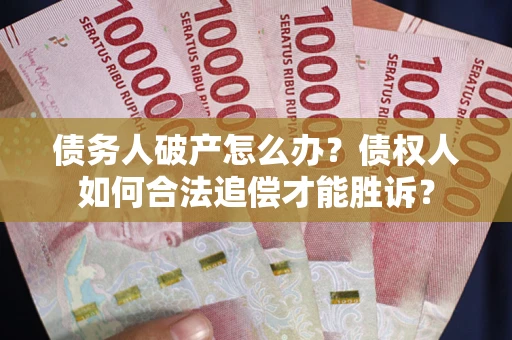 济南债务人破产怎么办？债权人如何合法追偿才能胜诉？