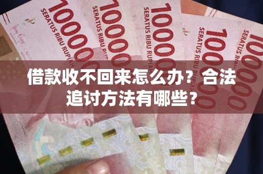 济南借款收不回来怎么办？合法追讨方法有哪些？