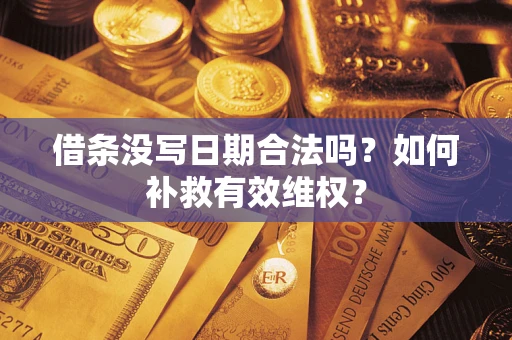 济南借条没写日期合法吗？如何补救有效维权？