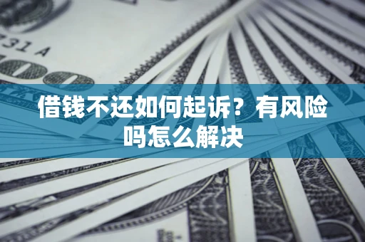 济南借钱不还如何起诉？有风险吗怎么解决