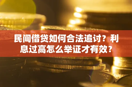 济南民间借贷如何合法追讨？利息过高怎么举证才有效？