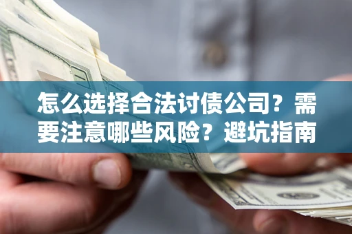 济南怎么选择合法讨债公司？需要注意哪些风险？避坑指南来了！