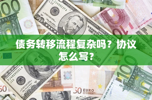 济南债务转移流程复杂吗？协议怎么写？
