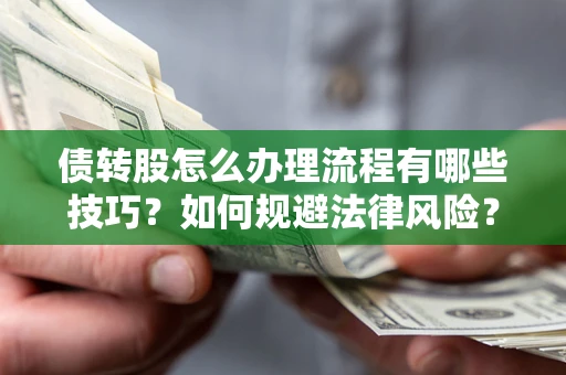 济南债转股怎么办理流程有哪些技巧？如何规避法律风险？