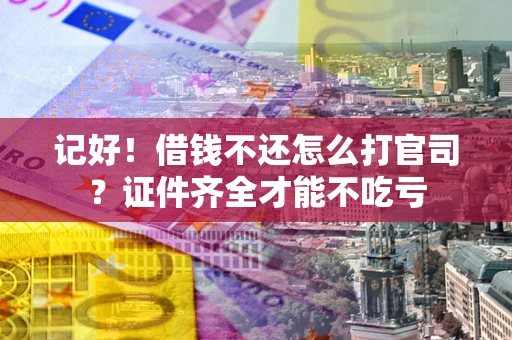 济南记好！借钱不还怎么打官司？证件齐全才能不吃亏