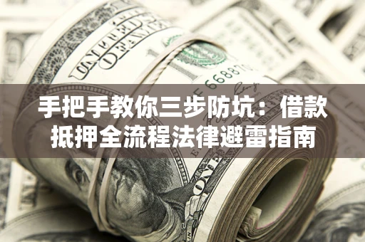 济南手把手教你三步防坑：借款抵押全流程法律避雷指南