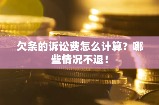 济南欠条的诉讼费怎么计算?哪些情况不退! 济南欠条的诉讼费怎么计算?哪些情况不退!