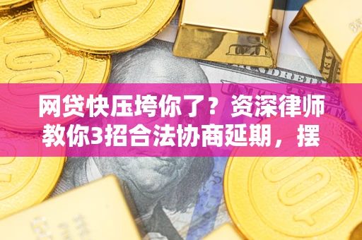 济南网贷快压垮你了？资深律师教你3招合法协商延期，摆脱暴力催收！