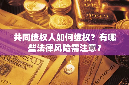 济南共同债权人如何维权？有哪些法律风险需注意？