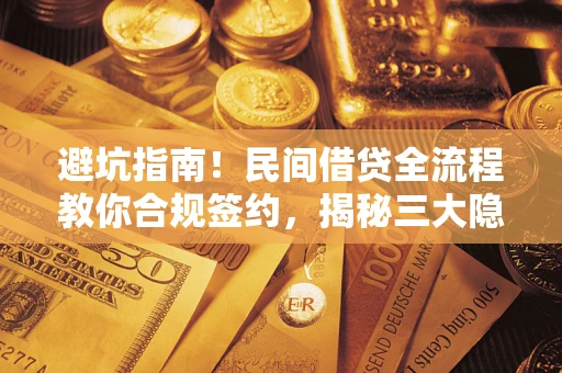 济南避坑指南！民间借贷全流程教你合规签约，揭秘三大隐形陷阱