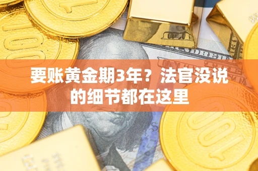 济南要账黄金期3年？法官没说的细节都在这里