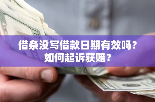 济南借条没写借款日期有效吗？如何起诉获赔？