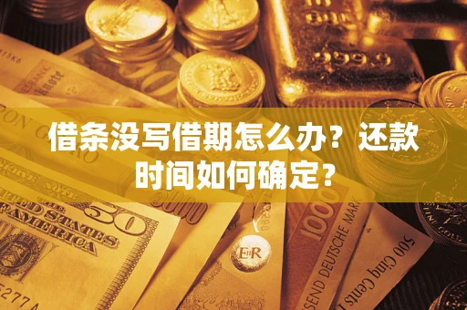 济南借条没写借期怎么办？还款时间如何确定？