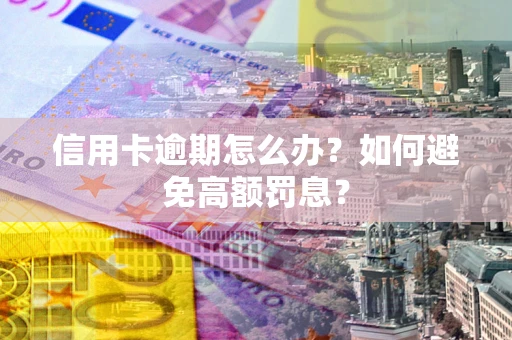 济南信用卡逾期怎么办？如何避免高额罚息？