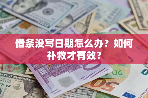 济南借条没写日期怎么办？如何补救才有效？