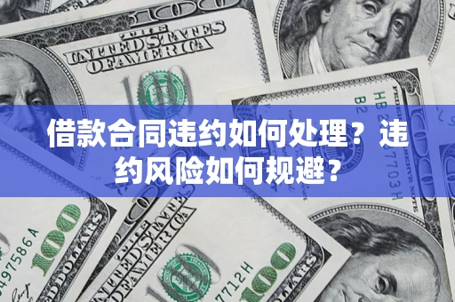 济南借款合同违约如何处理？违约风险如何规避？