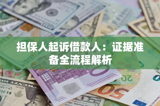 济南担保人起诉借款人：证据准备全流程解析