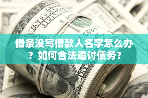 济南借条没写借款人名字怎么办？如何合法追讨债务？