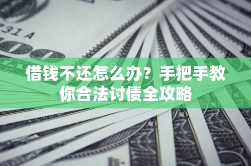 济南借钱不还怎么办？手把手教你合法讨债全攻略