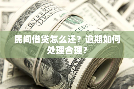 济南民间借贷怎么还？逾期如何处理合理？
