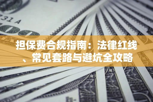 济南担保费合规指南：法律红线、常见套路与避坑全攻略