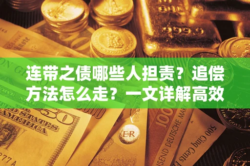 济南连带之债哪些人担责？追偿方法怎么走？一文详解高效维权流程