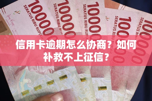 济南信用卡逾期怎么协商？如何补救不上征信？