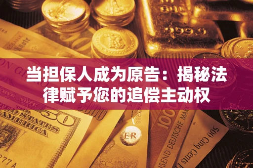 济南当担保人成为原告:揭秘法律赋予您的追偿主动权 济南当担保人成为原告:揭秘法律赋予您的追偿主动权