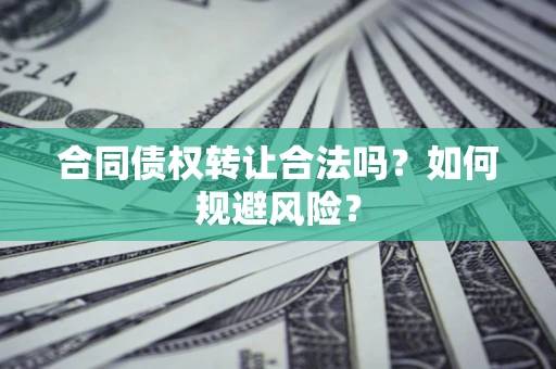 济南合同债权转让合法吗?如何规避风险? 济南合同债权转让合法吗?如何规避风险?