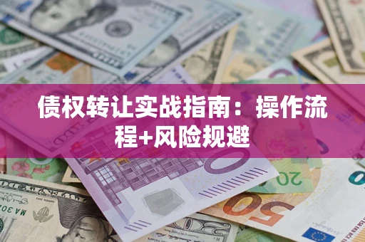 济南债权转让实战指南：操作流程+风险规避
