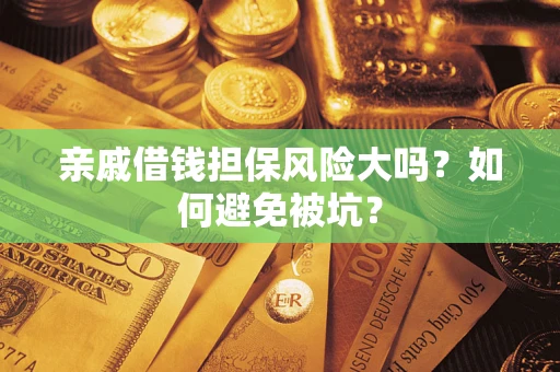 济南亲戚借钱担保风险大吗？如何避免被坑？