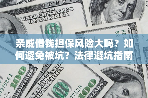 济南亲戚借钱担保风险大吗？如何避免被坑？法律避坑指南