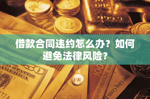 济南借款合同违约怎么办？如何避免法律风险？