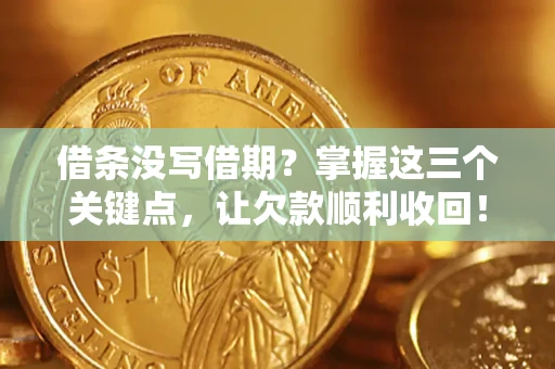 济南借条没写借期？掌握这三个关键点，让欠款顺利收回！