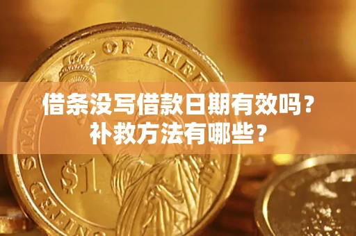 济南借条没写借款日期有效吗?补救方法有哪些? 济南借条没写借款日期有效吗?补救方法有哪些?