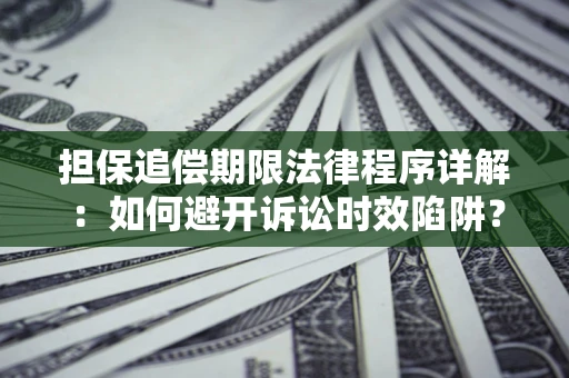 济南担保追偿期限法律程序详解：如何避开诉讼时效陷阱？
