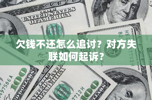 济南欠钱不还怎么追讨？对方失联如何起诉？