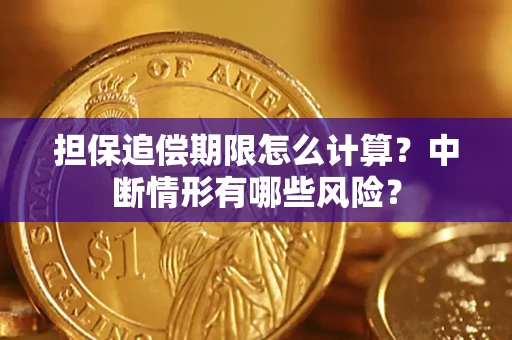 济南担保追偿期限怎么计算？中断情形有哪些风险？