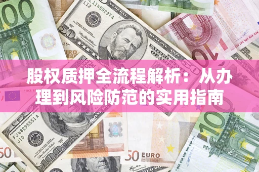 济南股权质押全流程解析：从办理到风险防范的实用指南