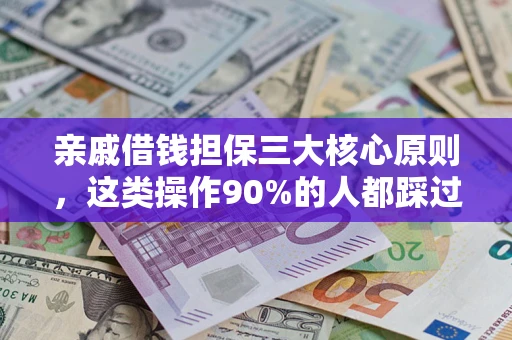 济南亲戚借钱担保三大核心原则，这类操作90%的人都踩过坑！附法院判决案例