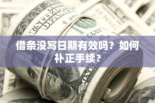 济南借条没写日期有效吗？如何补正手续？