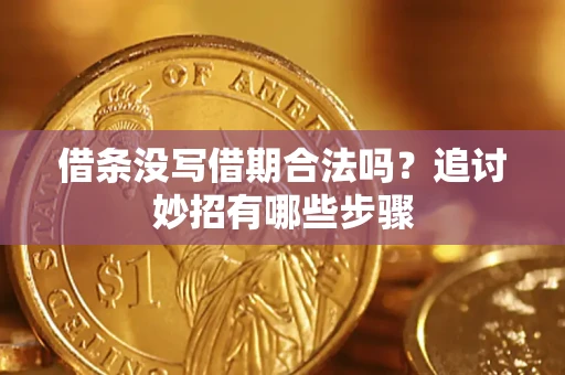 济南借条没写借期合法吗？追讨妙招有哪些步骤